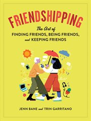 Friendshipping : the art of finding friends, being friends, and keeping friends cover image
