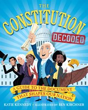 The Constitution Decoded : A Guide to the Document That Shapes Our Nation cover image