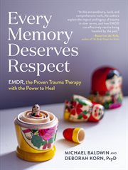 Every memory deserves respect : EMDR, the proven trauma therapy with the power to heal cover image