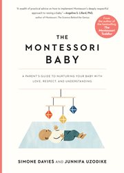 The Montessori Baby : a parent's guide to nurturing your baby with love, respect, and understanding
