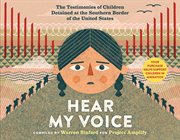 Hear My Voice/Escucha mi voz : The Testimonies of Children Detained at the Southern Border of the United States cover image