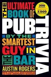 The Ultimate Book of Pub Trivia by the Smartest Guy in the Bar : Over 300 Rounds and More Than 3,000 Questions cover image
