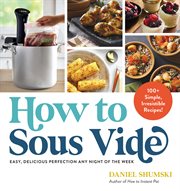 How to sous vide : easy, delicious perfection any night of the week cover image
