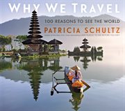 Why We Travel : 100 Reasons to See the World cover image