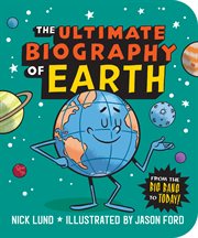 The Ultimate Biography of Earth : From the Big Bang to Today! cover image