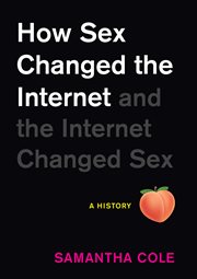 How Sex Changed the Internet and the Internet Changed Sex : A History cover image