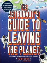 The Astronaut's Guide to Leaving the Planet : Everything You Need to Know, from Training to Re-entry cover image