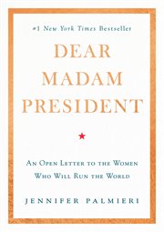Dear Madam President : An Open Letter to the Women Who Will Run the World cover image