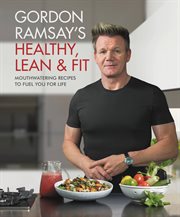 Gordon Ramsay's Healthy, Lean & Fit : Mouthwatering Recipes to Fuel You for Life cover image