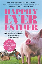 Happily Ever Esther : Two Men, a Wonder Pig, and Their Life-Changing Mission to Give Animals a Home cover image