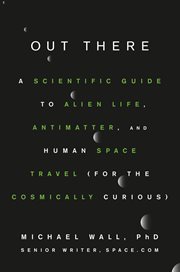 Out there : a scientific guide to alien life, antimatter, and human space travel (for the cosmically curious) cover image
