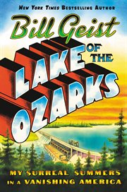 Lake of the Ozarks : My Surreal Summers in a Vanishing America cover image