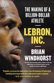 LeBron, Inc. : The Making of a Billion-Dollar Athlete cover image