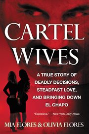 Cartel wives : a true story of deadly decisions, steadfast love, and bringing down El Chapo cover image