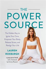 The Power Source : The Hidden Key to Ignite Your Core, Empower Your Body, Release Stress, and Realign Your Life cover image