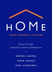 Home: Where Everyone Is Welcome : Poems & Songs Inspired by American Immigrants cover image