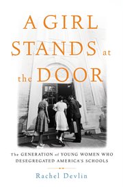 A Girl Stands at the Door : The Generation of Young Women Who Desegregated America's Schools cover image