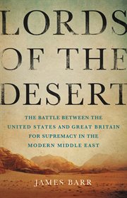 Lords of the Desert : The Battle Between the United States and Great Britain for Supremacy in the Modern Middle East cover image