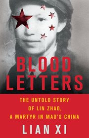 Blood Letters : The Untold Story of Lin Zhao, a Martyr in Mao's China cover image