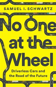 No One at the Wheel : Driverless Cars and the Road of the Future cover image
