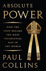 Absolute Power : How the Pope Became the Most Influential Man in the World cover image