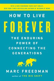How to Live Forever : The Enduring Power of Connecting the Generations cover image