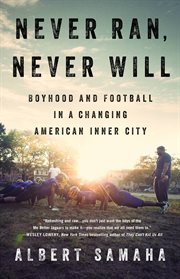 Never Ran, Never Will : Boyhood and Football in a Changing American Inner City cover image