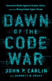 Dawn of the Code War : America's Battle Against Russia, China, and the Rising Global Cyber Threat cover image