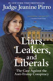 Liars, leakers, and liberals : the case against the anti-Trump conspiracy cover image