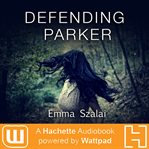 Defending Parker : A Hachette Audiobook powered by Wattpad Production cover image