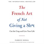 The French Art of Not Giving a Sh*t : Cut the Crap and Live Your Life cover image