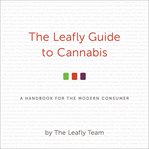 The Leafly Guide to Cannabis : A Handbook for the Modern Consumer cover image