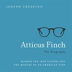 Atticus Finch : The Biography cover image