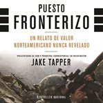 Puesto Fronterizo : Un Relato de Valor Norteamericano Nunca Revelado cover image