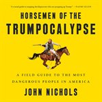 Horsemen of the Trumpocalypse : A Field Guide to the Most Dangerous People in America cover image