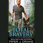 Total Bravery : True Heroes cover image