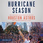 Hurricane Season : The Unforgettable Story of the 2017 Houston Astros and the Resilience of a City cover image