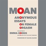 Moan : Anonymous Essays on Female Orgasm cover image
