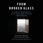 From Broken Glass : My Story of Finding Hope in Hitler's Death Camps to Inspire a New Generation cover image