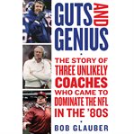 Guts and Genius : The Story of Three Unlikely Coaches Who Came to Dominate the NFL in the '80s cover image