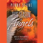 This Season of Angels : Angelic Assignments During This Prophetic Season cover image