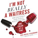 I'm Not Really a Waitress : How One Woman Took Over the Beauty Industry One Color at a Time cover image