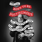 Born to Be Posthumous : The Eccentric Life and Mysterious Genius of Edward Gorey cover image