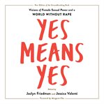 Yes Means Yes! : Visions of Female Sexual Power and a World Without Rape cover image