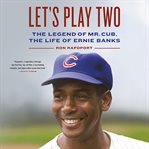 Let's Play Two : The Legend of Mr. Cub, the Life of Ernie Banks cover image