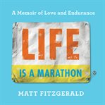 Life Is a Marathon : A Memoir of Love and Endurance cover image