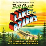 Lake of the Ozarks : My Surreal Summers in a Vanishing America cover image