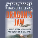 Dragon's Jaw : An Epic Story of Courage and Tenacity in Vietnam cover image