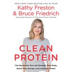 Clean protein : the revolution that will reshape your body, boost your energy, and save our planet cover image