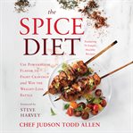 The Spice Diet : Use Powerhouse Flavor to Fight Cravings and Win the Weight-Loss Battle cover image